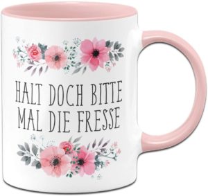 Tasse mit Spruch Halt doch Bitte mal die Fresse